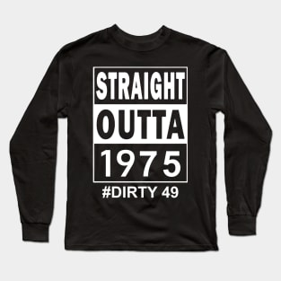 Straight Outta 1975 Dirty 49 49 Years Old Birthday Long Sleeve T-Shirt